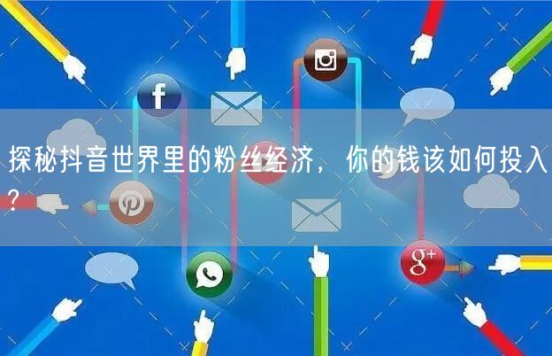 探秘抖音世界里的粉丝经济，你的钱该如何投入?
