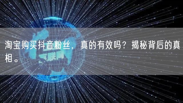 淘宝购买抖音粉丝，真的有效吗？揭秘背后的真相。