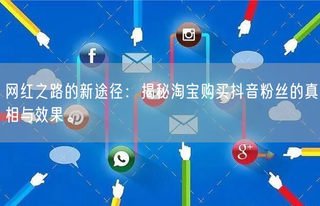 网红之路的新途径：揭秘淘宝购买抖音粉丝的真相与效果。
