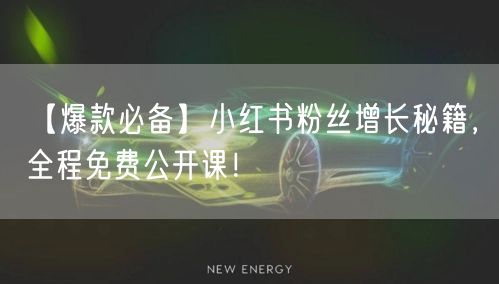 【爆款必备】小红书粉丝增长秘籍，全程免费公开课！