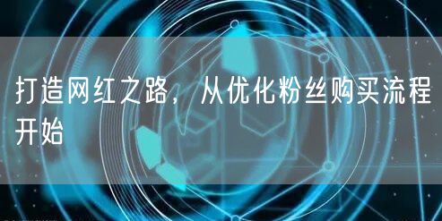 打造网红之路，从优化粉丝购买流程开始