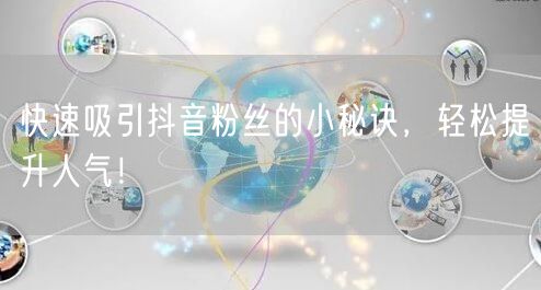 快速吸引抖音粉丝的小秘诀，轻松提升人气！