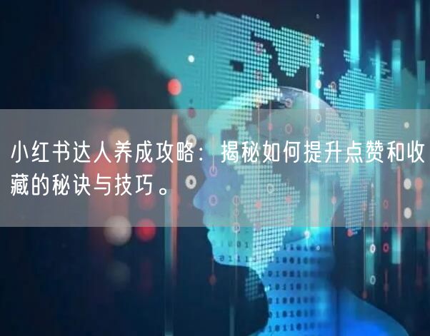 小红书达人养成攻略：揭秘如何提升点赞和收藏的秘诀与技巧。