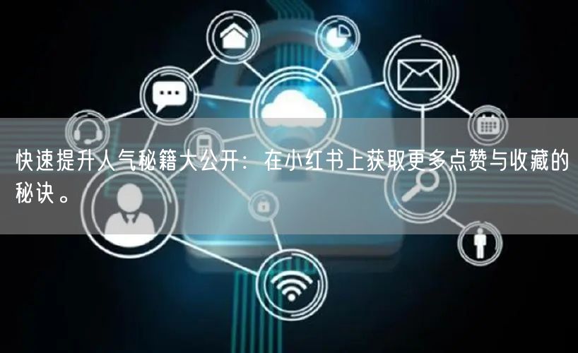 快速提升人气秘籍大公开：在小红书上获取更多点赞与收藏的秘诀。
