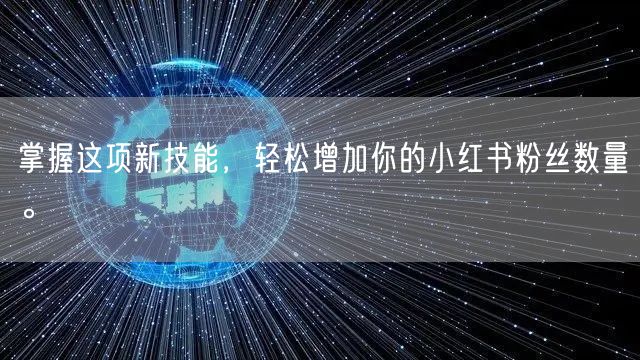 掌握这项新技能，轻松增加你的小红书粉丝数量。