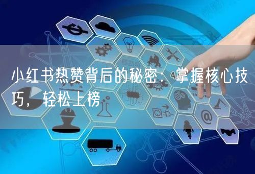 小红书热赞背后的秘密：掌握核心技巧，轻松上榜